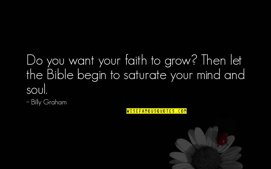 The Soul Bible Quotes By Billy Graham: Do you want your faith to grow? Then