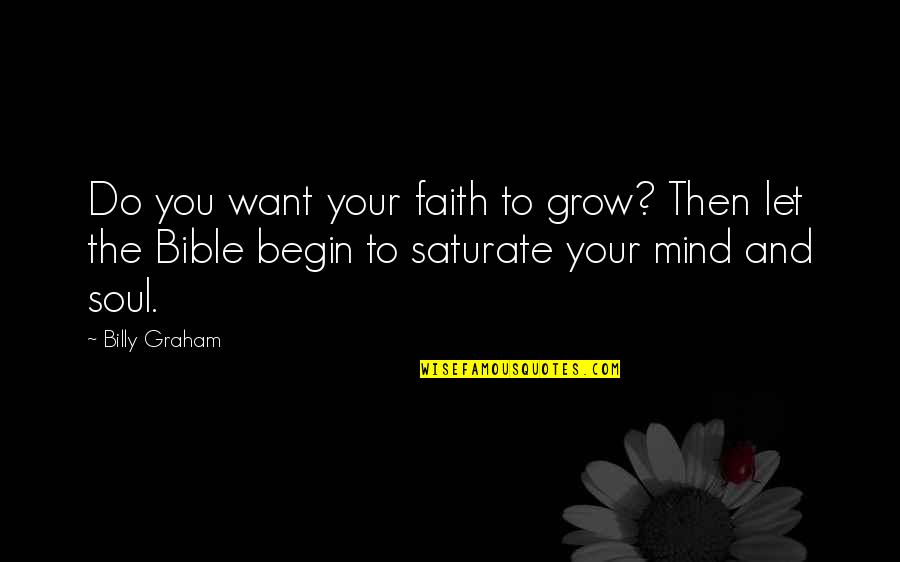 The Soul In The Bible Quotes By Billy Graham: Do you want your faith to grow? Then