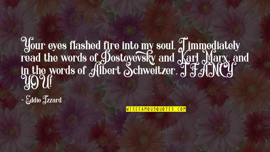 The Soul In Words Quotes By Eddie Izzard: Your eyes flashed fire into my soul. I