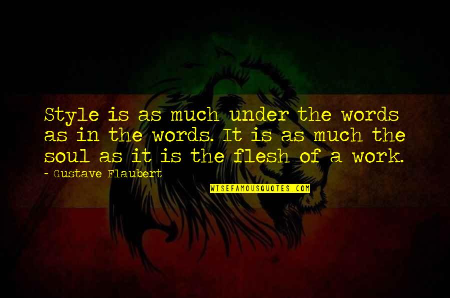 The Soul In Words Quotes By Gustave Flaubert: Style is as much under the words as