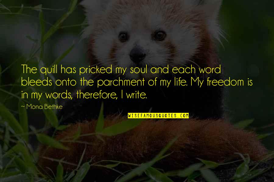 The Soul In Words Quotes By Mona Bethke: The quill has pricked my soul and each