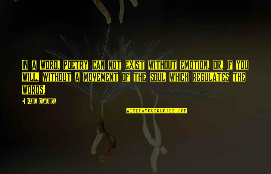 The Soul In Words Quotes By Paul Claudel: In a word, poetry can not exist without