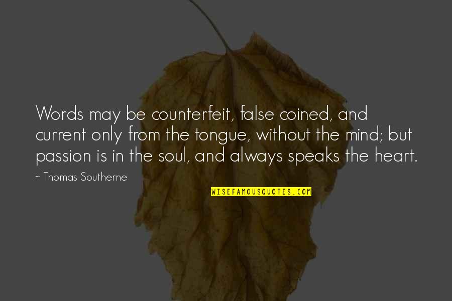 The Soul In Words Quotes By Thomas Southerne: Words may be counterfeit, false coined, and current