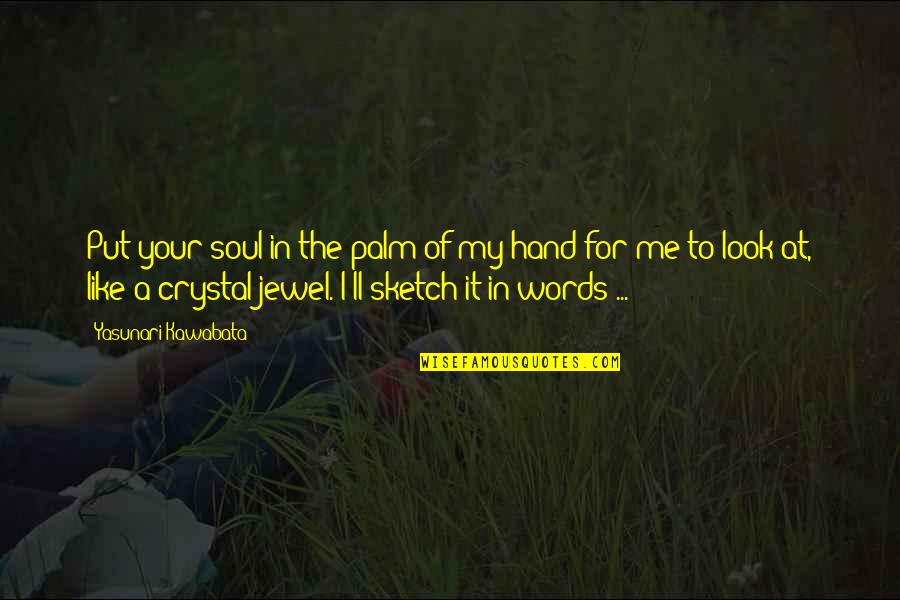 The Soul In Words Quotes By Yasunari Kawabata: Put your soul in the palm of my