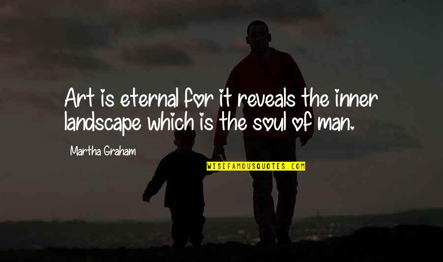 The Soul Is Eternal Quotes By Martha Graham: Art is eternal for it reveals the inner