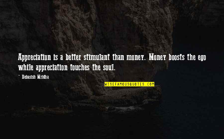 The Soul Of Money Quotes By Debasish Mridha: Appreciation is a better stimulant than money. Money