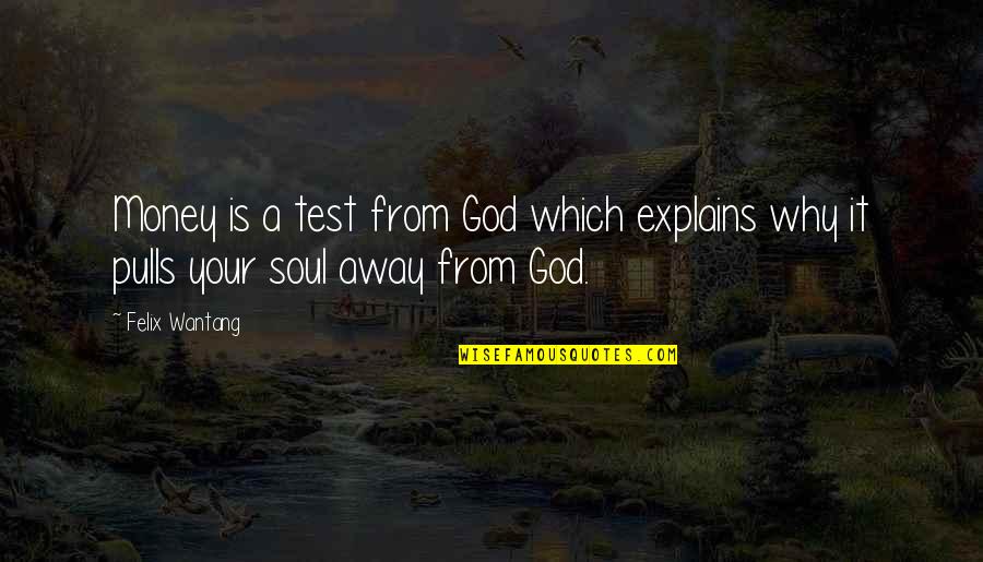 The Soul Of Money Quotes By Felix Wantang: Money is a test from God which explains