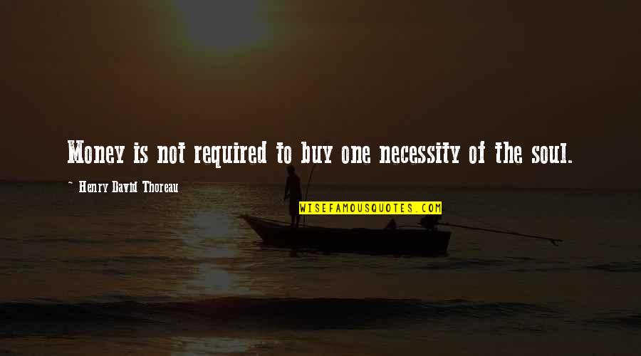 The Soul Of Money Quotes By Henry David Thoreau: Money is not required to buy one necessity