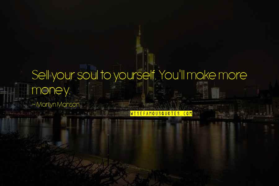 The Soul Of Money Quotes By Marilyn Manson: Sell your soul to yourself. You'll make more