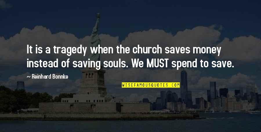 The Soul Of Money Quotes By Reinhard Bonnke: It is a tragedy when the church saves