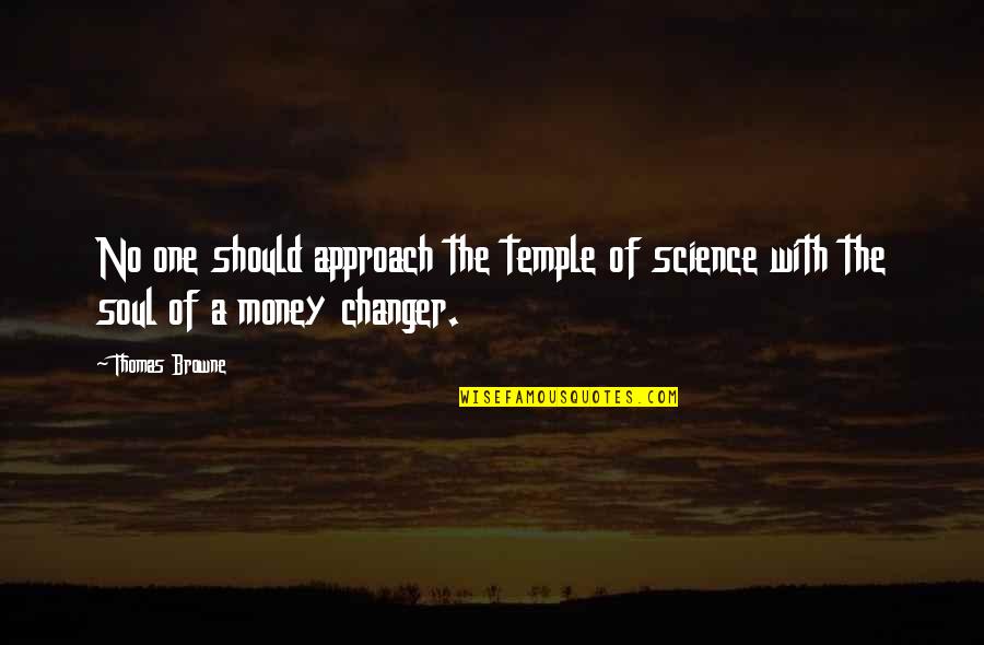 The Soul Of Money Quotes By Thomas Browne: No one should approach the temple of science