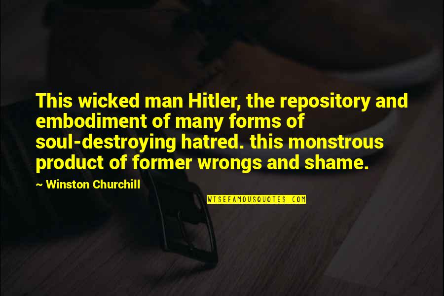 The Soul Of Shame Quotes By Winston Churchill: This wicked man Hitler, the repository and embodiment The Soul Of Shame Quotes By Winston Churchill: This wicked man Hitler, the repository and embodiment