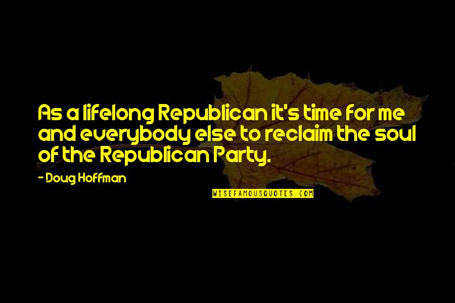 The Soul Of Time Quotes By Doug Hoffman: As a lifelong Republican it's time for me The Soul Of Time Quotes By Doug Hoffman: As a lifelong Republican it's time for me