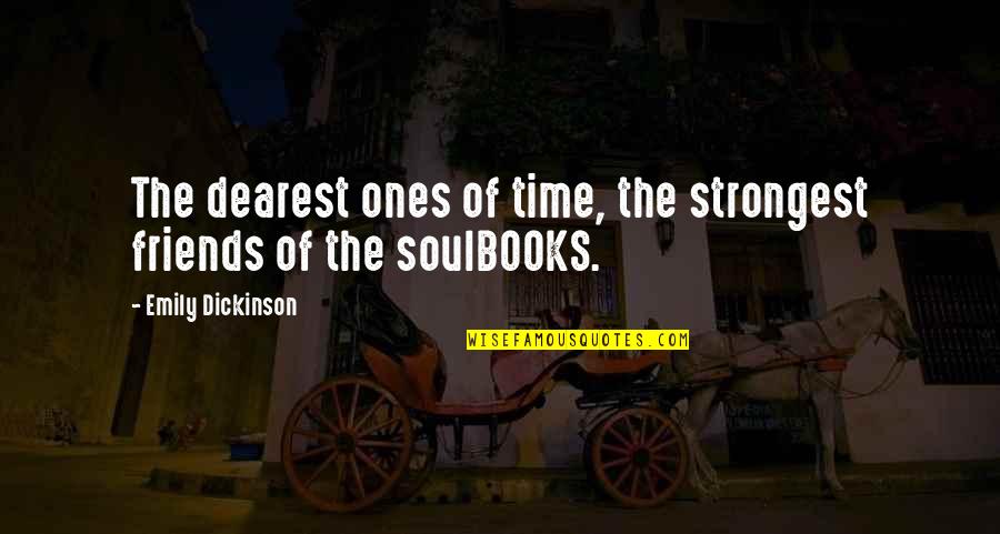 The Soul Of Time Quotes By Emily Dickinson: The dearest ones of time, the strongest friends The Soul Of Time Quotes By Emily Dickinson: The dearest ones of time, the strongest friends
