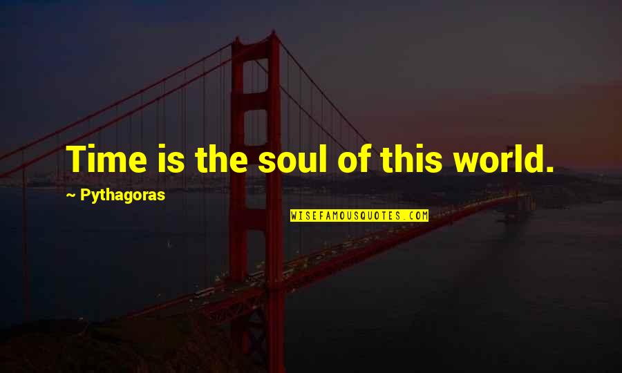 The Soul Of Time Quotes By Pythagoras: Time is the soul of this world. The Soul Of Time Quotes By Pythagoras: Time is the soul of this world.