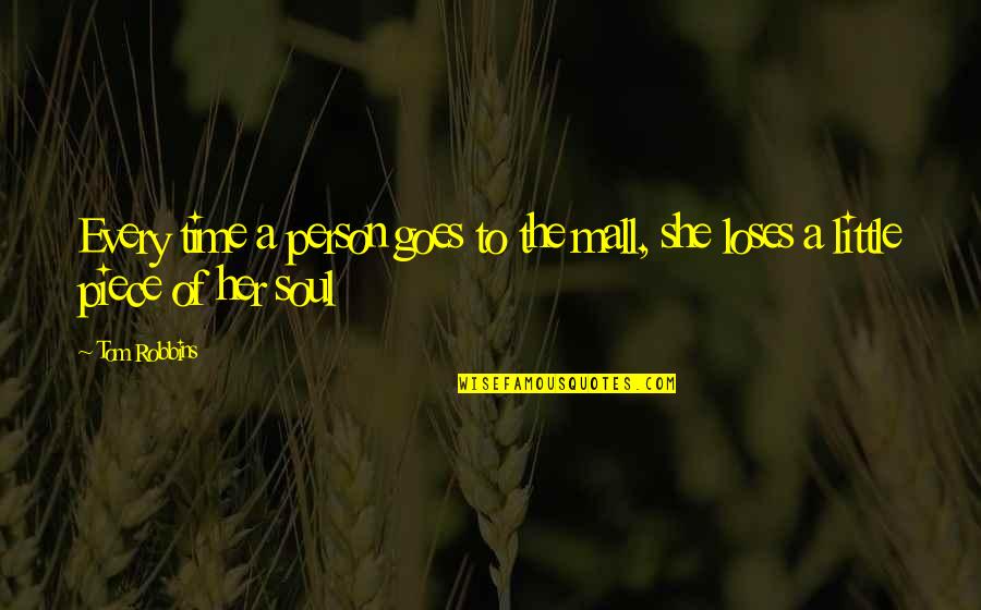 The Soul Of Time Quotes By Tom Robbins: Every time a person goes to the mall,