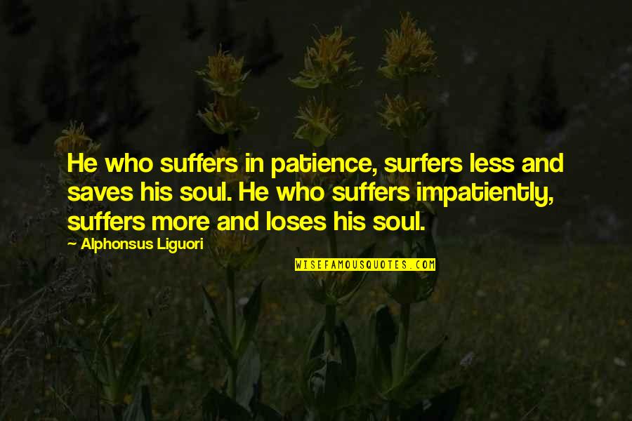 The Soul Surfer Quotes By Alphonsus Liguori: He who suffers in patience, surfers less and