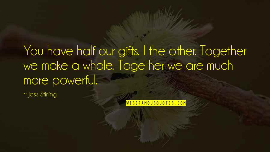 The Soulmates Quotes By Joss Stirling: You have half our gifts. I the other.