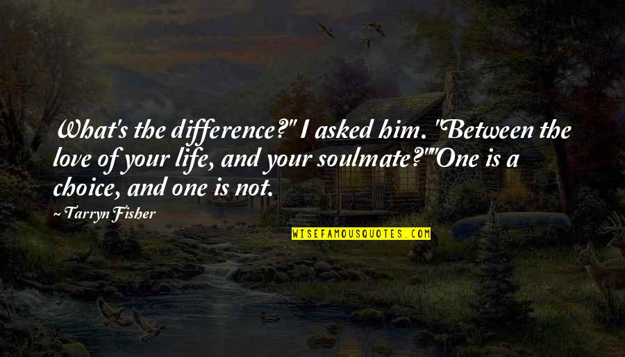 The Soulmates Quotes By Tarryn Fisher: What's the difference?" I asked him. "Between the