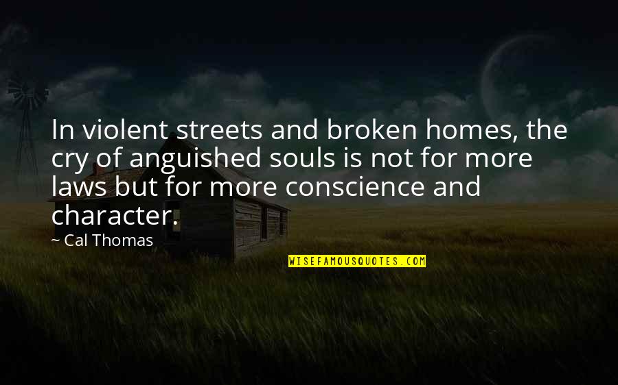 The Souls Cry Quotes By Cal Thomas: In violent streets and broken homes, the cry The Souls Cry Quotes By Cal Thomas: In violent streets and broken homes, the cry