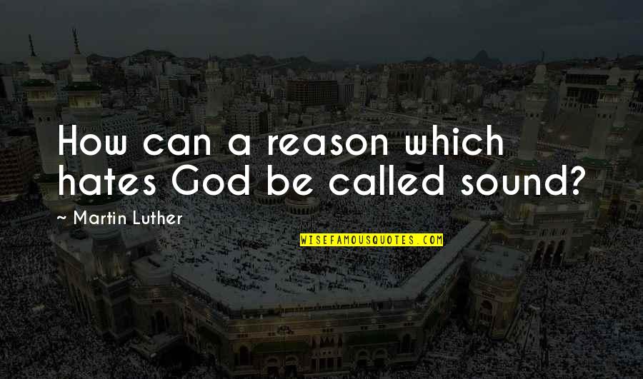 The Souls Of Black Folk Chapter 3 Quotes By Martin Luther: How can a reason which hates God be The Souls Of Black Folk Chapter 3 Quotes By Martin Luther: How can a reason which hates God be