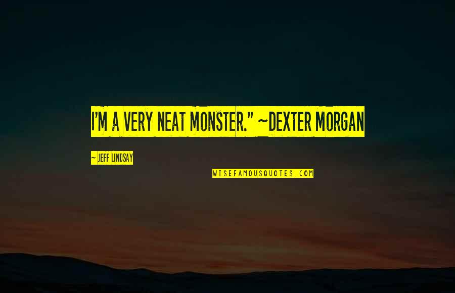 The Sound And The Fury Quentin's Section Quotes By Jeff Lindsay: I'm a very neat monster." ~Dexter Morgan
