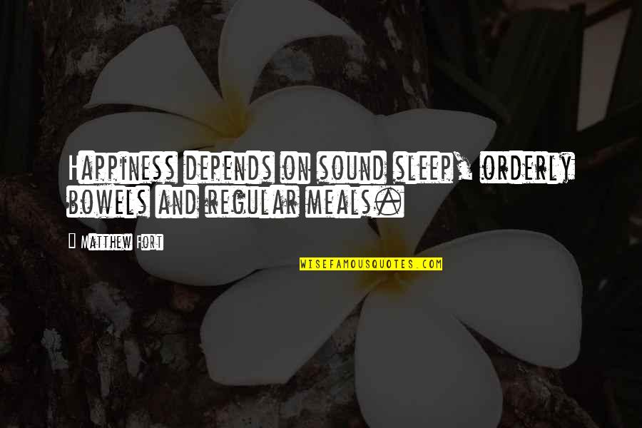The Sound Of Happiness Quotes By Matthew Fort: Happiness depends on sound sleep, orderly bowels and