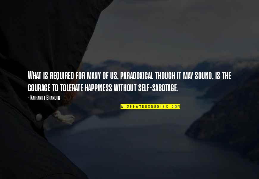 The Sound Of Happiness Quotes By Nathaniel Branden: What is required for many of us, paradoxical The Sound Of Happiness Quotes By Nathaniel Branden: What is required for many of us, paradoxical