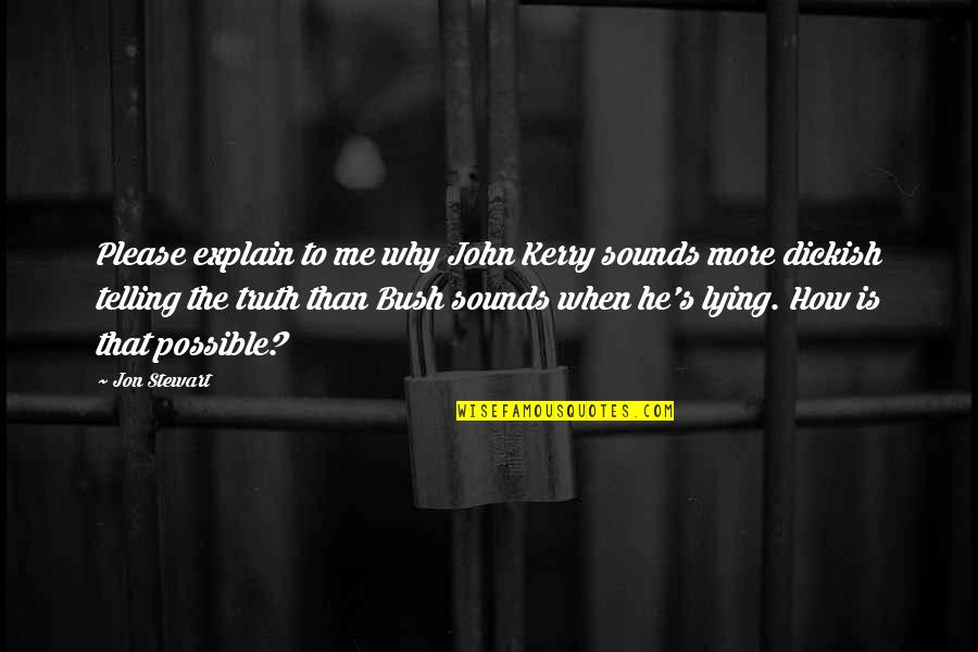 The Sound Of Truth Quotes By Jon Stewart: Please explain to me why John Kerry sounds