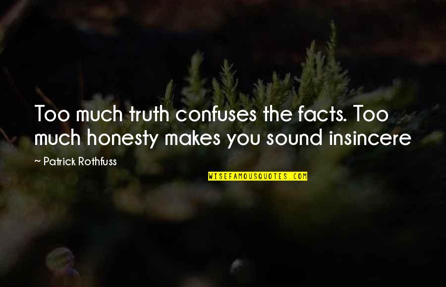 The Sound Of Truth Quotes By Patrick Rothfuss: Too much truth confuses the facts. Too much