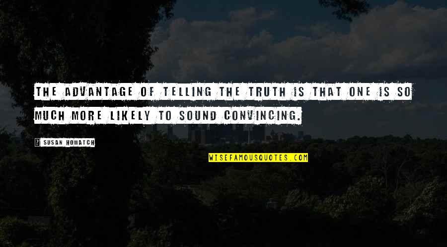 The Sound Of Truth Quotes By Susan Howatch: The advantage of telling the truth is that
