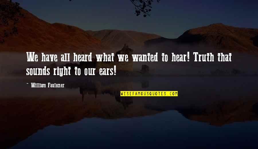 The Sound Of Truth Quotes By William Faulkner: We have all heard what we wanted to