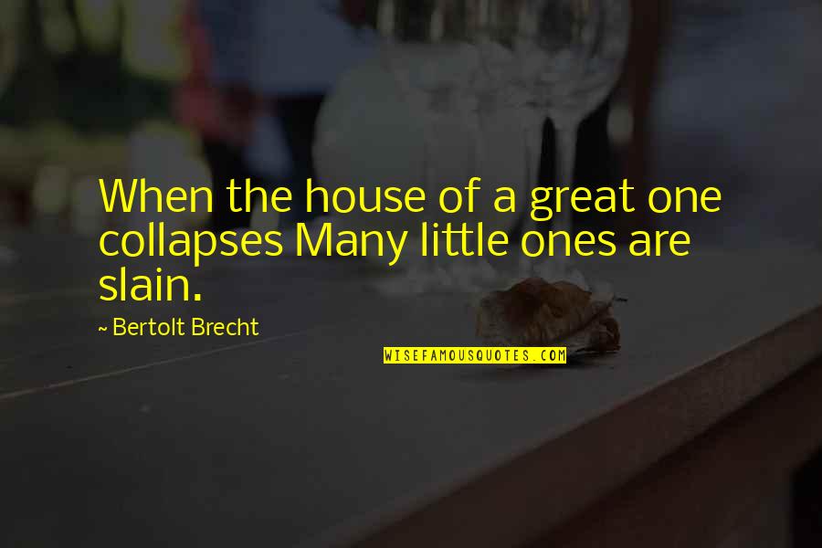 The Source Of Beauty Quotes By Bertolt Brecht: When the house of a great one collapses