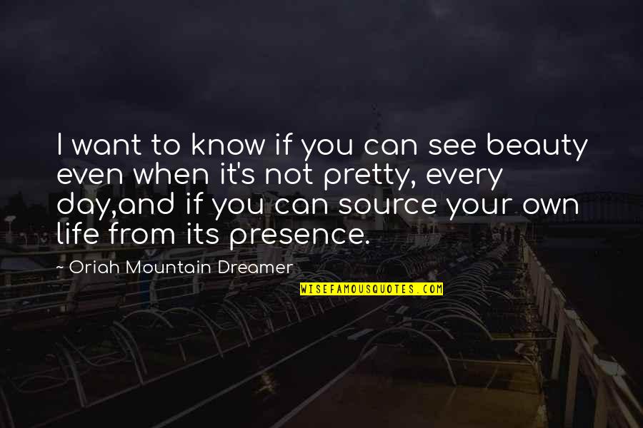 The Source Of Beauty Quotes By Oriah Mountain Dreamer: I want to know if you can see