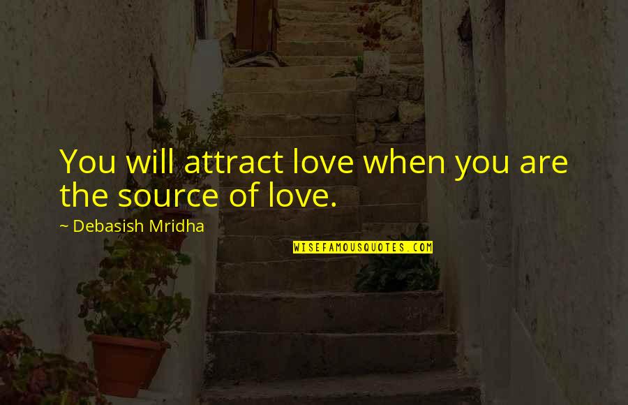 The Source Of Life Quotes By Debasish Mridha: You will attract love when you are the