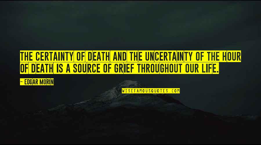 The Source Of Life Quotes By Edgar Morin: The certainty of death and the uncertainty of