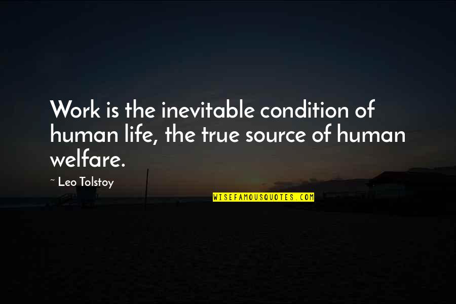 The Source Of Life Quotes By Leo Tolstoy: Work is the inevitable condition of human life,