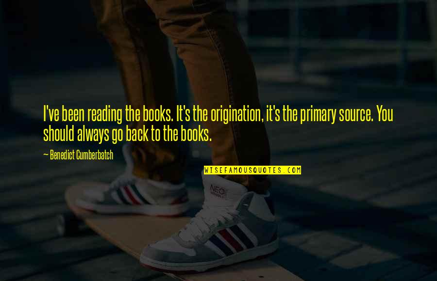 The Source Quotes By Benedict Cumberbatch: I've been reading the books. It's the origination, The Source Quotes By Benedict Cumberbatch: I've been reading the books. It's the origination,