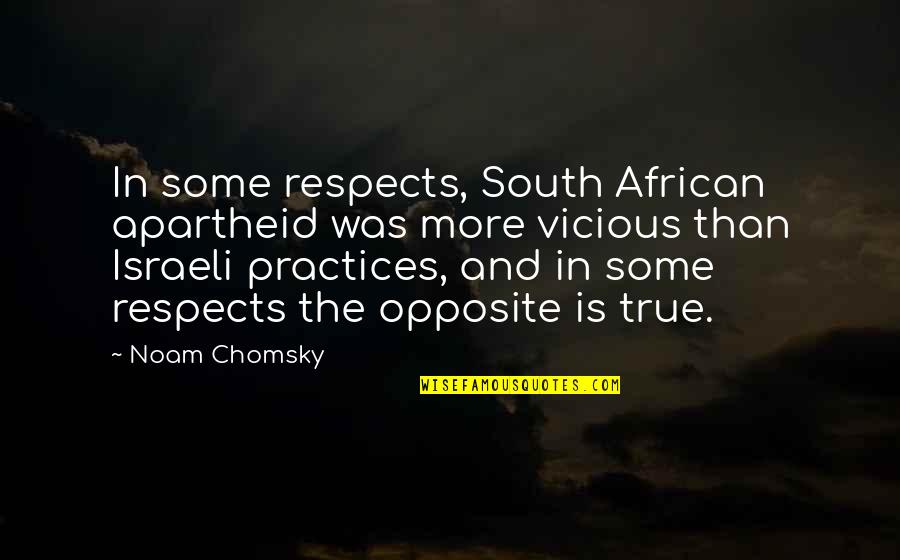 The South African Apartheid Quotes By Noam Chomsky: In some respects, South African apartheid was more