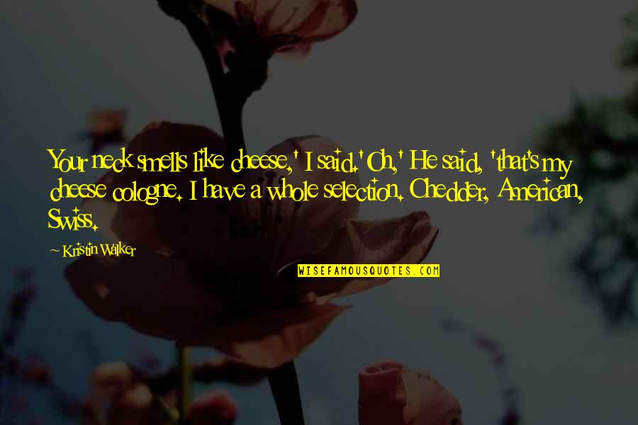 The South After The Civil War Quotes By Kristin Walker: Your neck smells like cheese,' I said.'Oh,' He