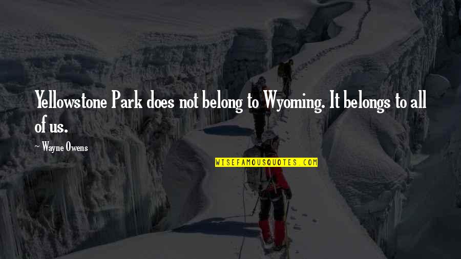 The South Pacific Quotes By Wayne Owens: Yellowstone Park does not belong to Wyoming. It