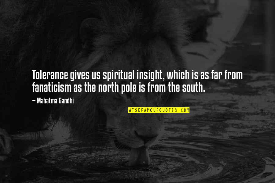 The South Pole Quotes By Mahatma Gandhi: Tolerance gives us spiritual insight, which is as