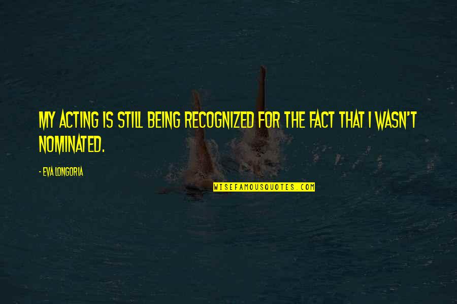 The South Seceding Quotes By Eva Longoria: My acting is still being recognized for the