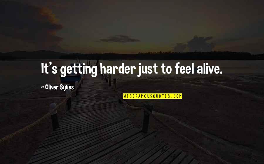 The Southern Colonies Quotes By Oliver Sykes: It's getting harder just to feel alive.