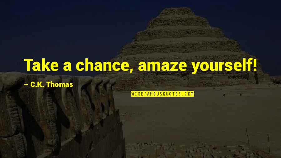 The Southwest Quotes By C.K. Thomas: Take a chance, amaze yourself!