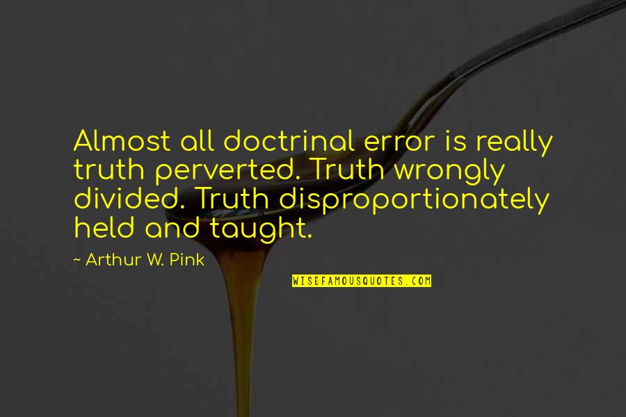 The Sovereignty Of God Quotes By Arthur W. Pink: Almost all doctrinal error is really truth perverted. The Sovereignty Of God Quotes By Arthur W. Pink: Almost all doctrinal error is really truth perverted.