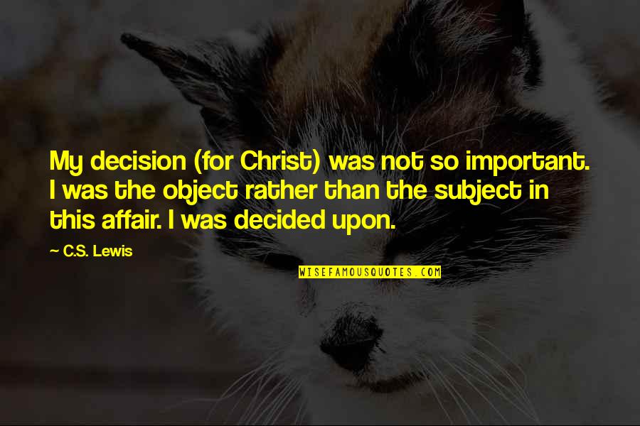The Sovereignty Of God Quotes By C.S. Lewis: My decision (for Christ) was not so important. The Sovereignty Of God Quotes By C.S. Lewis: My decision (for Christ) was not so important.