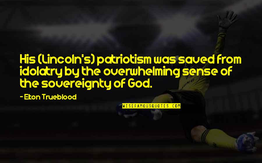 The Sovereignty Of God Quotes By Elton Trueblood: His (Lincoln's) patriotism was saved from idolatry by