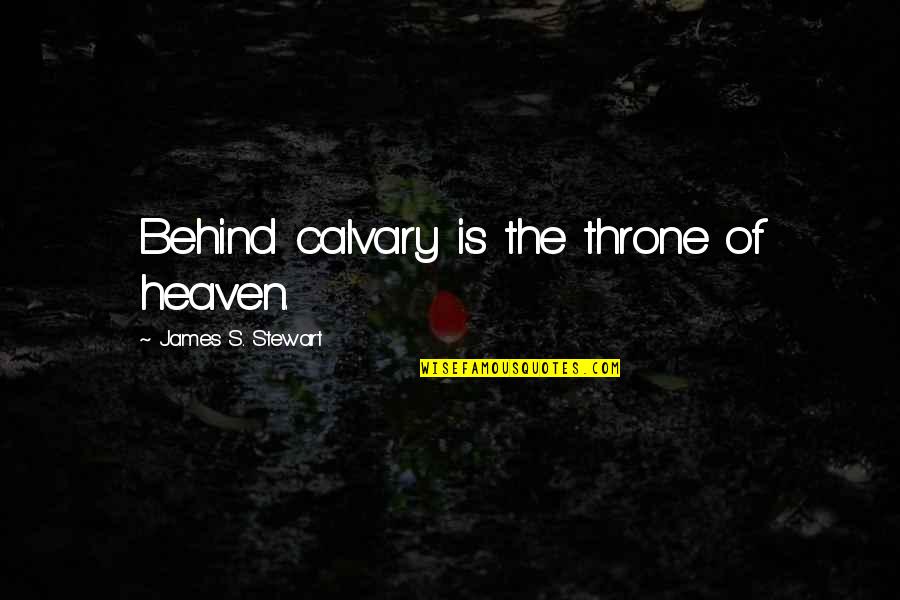 The Sovereignty Of God Quotes By James S. Stewart: Behind calvary is the throne of heaven. The Sovereignty Of God Quotes By James S. Stewart: Behind calvary is the throne of heaven.