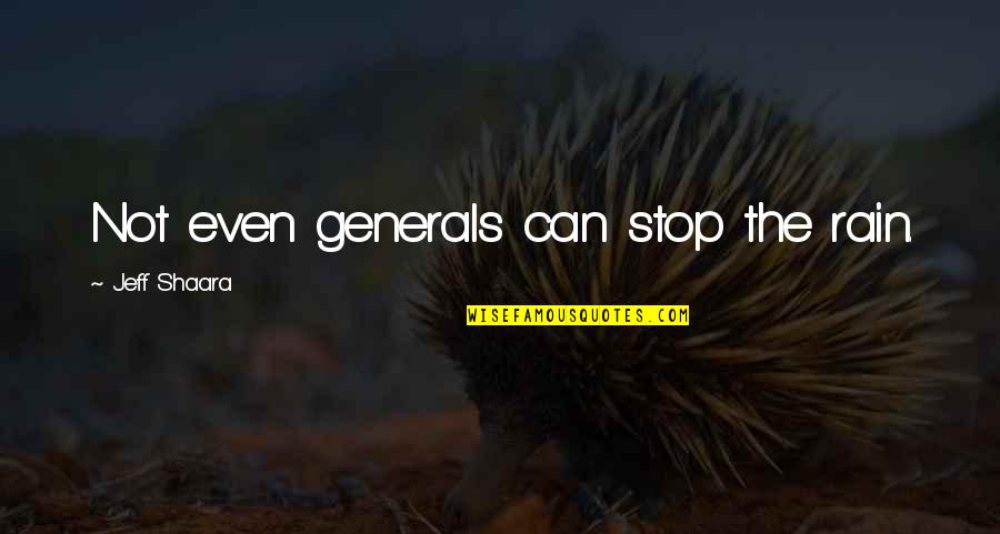The Sovereignty Of God Quotes By Jeff Shaara: Not even generals can stop the rain. The Sovereignty Of God Quotes By Jeff Shaara: Not even generals can stop the rain.